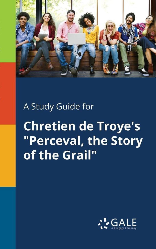 A Study Guide for Chretien De Troye's 'Perceval the Story of the Grail'