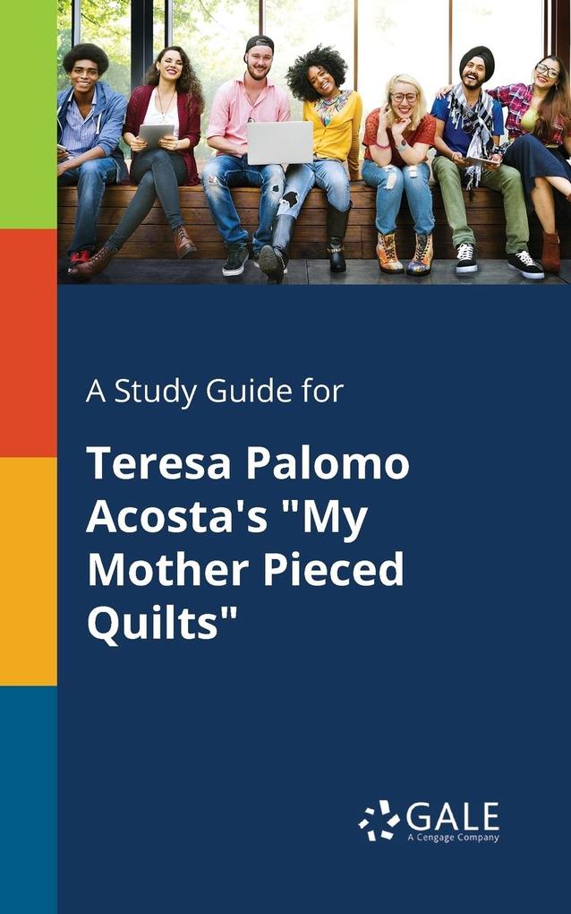 A Study Guide for Teresa Palomo Acosta‘s My Mother Pieced Quilts