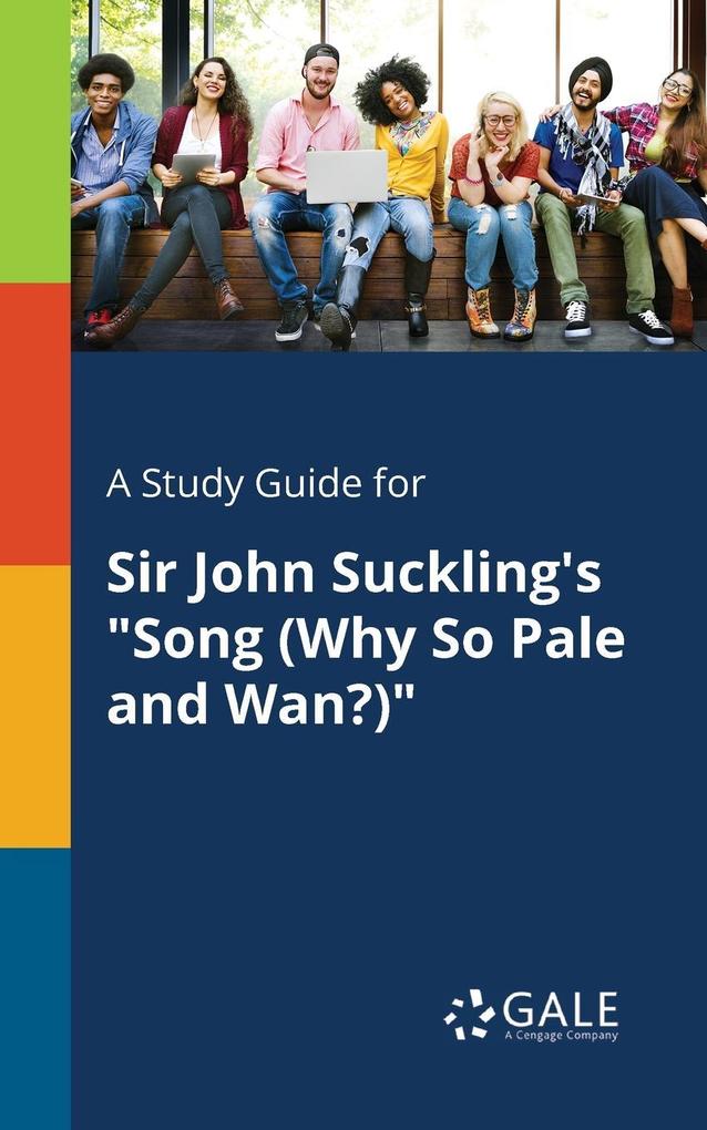 A Study Guide for Sir John Suckling‘s Song (Why So Pale and Wan?)