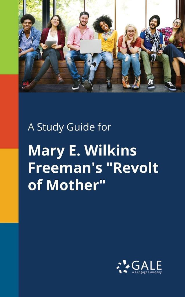 A Study Guide for Mary E. Wilkins Freeman‘s Revolt of Mother