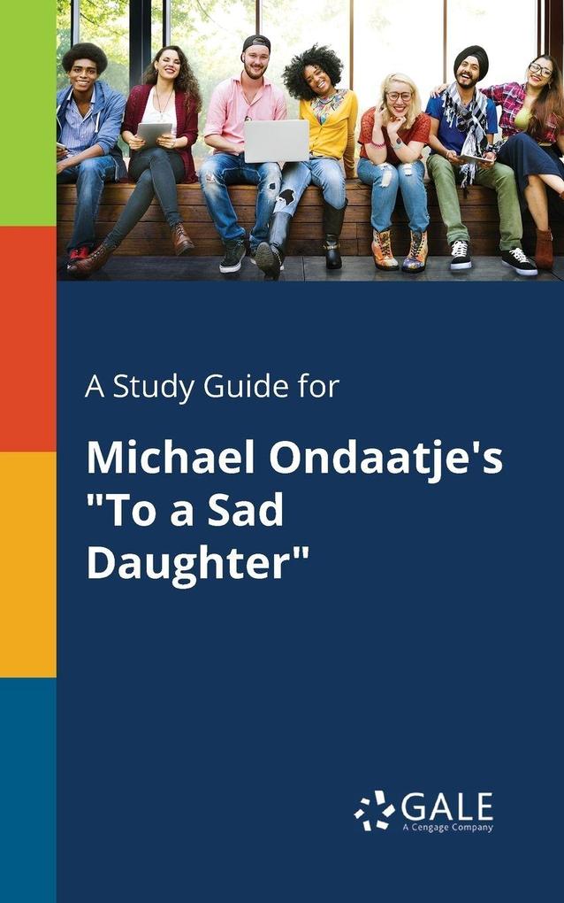 A Study Guide for Michael Ondaatje's 'To a Sad Daughter'
