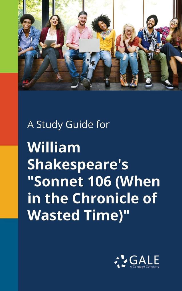 A Study Guide for William Shakespeare‘s Sonnet 106 (When in the Chronicle of Wasted Time)
