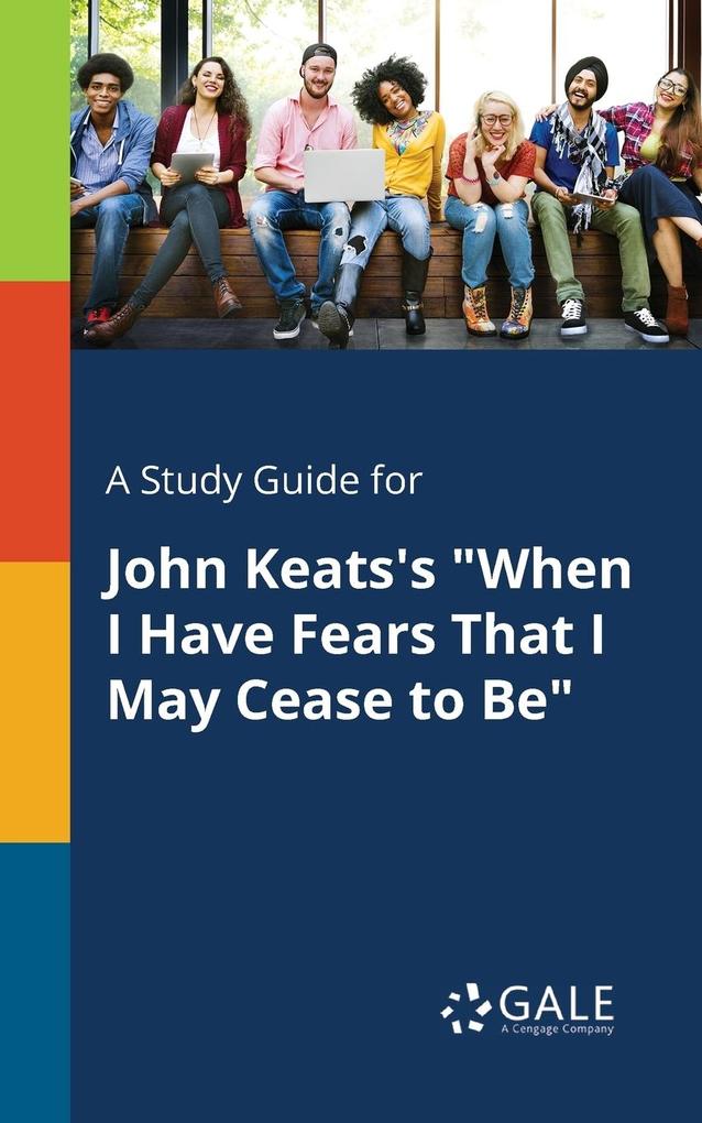 A Study Guide for John Keats‘s When I Have Fears That I May Cease to Be