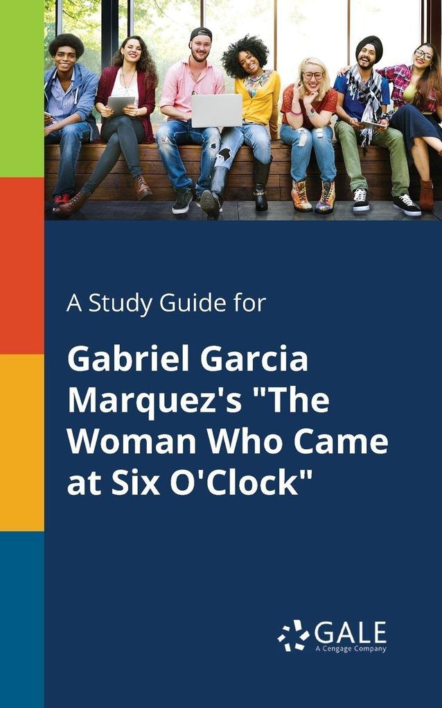 A Study Guide for Gabriel Garcia Marquez's 'The Woman Who Came at Six O'Clock'