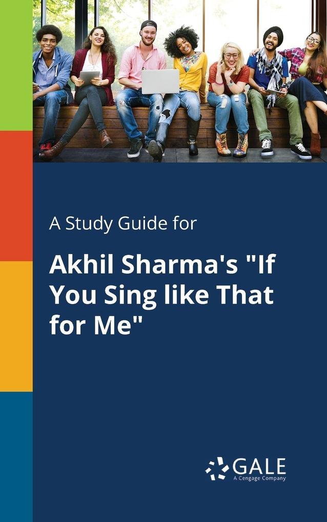 A Study Guide for Akhil Sharma's 'If You Sing Like That for Me'