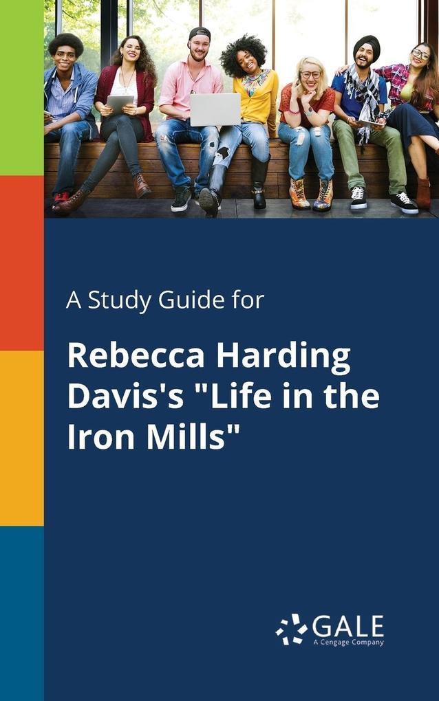A Study Guide for Rebecca Harding Davis‘s Life in the Iron Mills