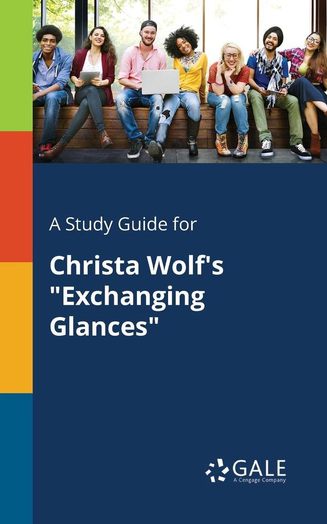A Study Guide for Christa Wolf‘s Exchanging Glances