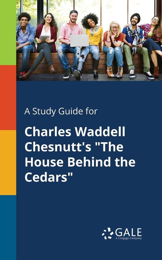 A Study Guide for Charles Waddell Chesnutt's 'The House Behind the Cedars'
