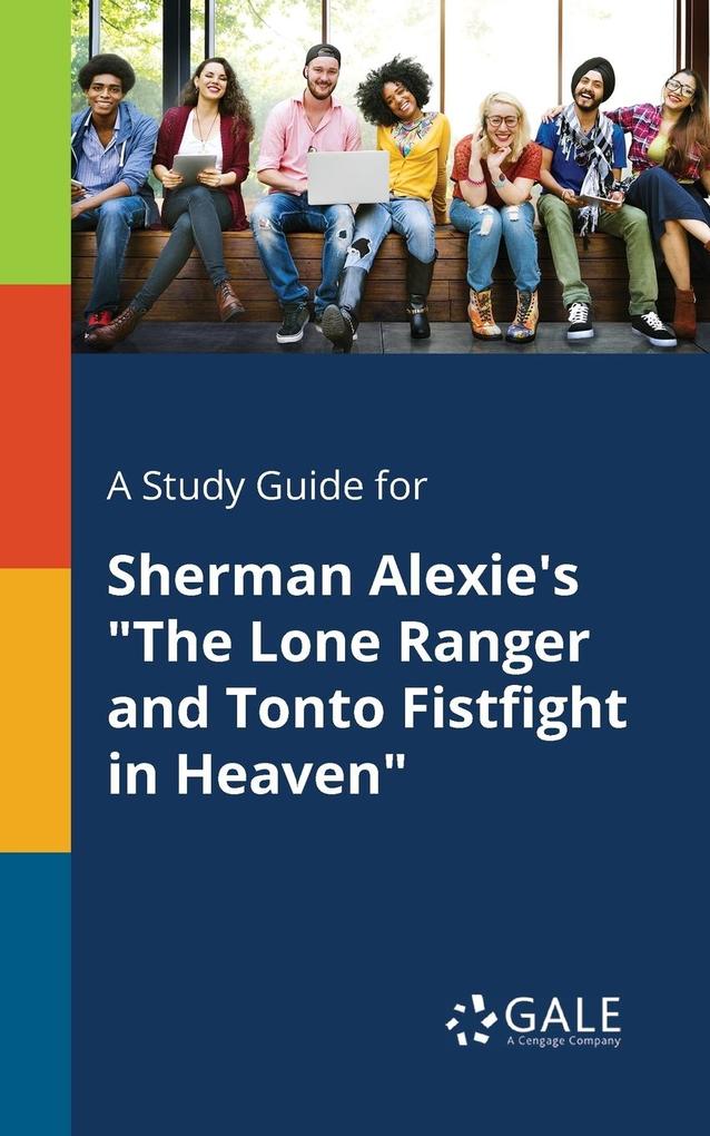 A Study Guide for Sherman Alexie‘s The Lone Ranger and Tonto Fistfight in Heaven