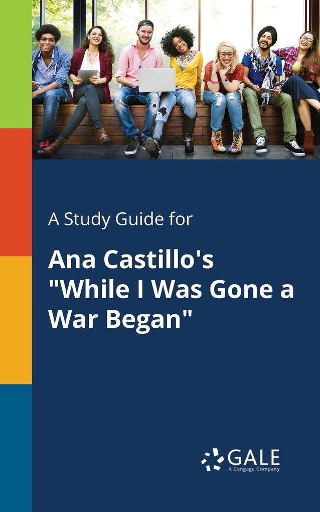 A Study Guide for Ana Castillo's 'While I Was Gone a War Began'