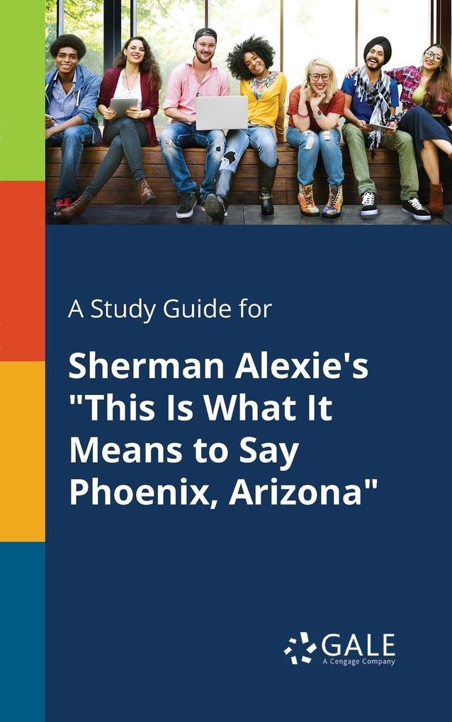 A Study Guide for Sherman Alexie's 'This Is What It Means to Say Phoenix Arizona'