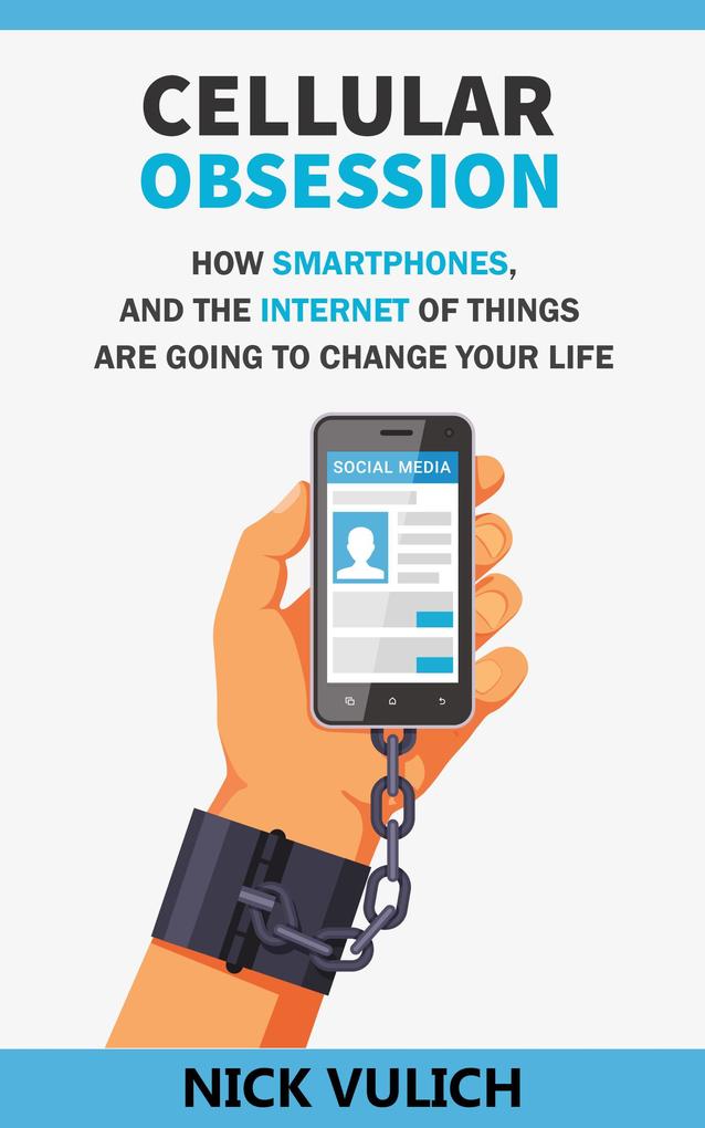 Cellular Obsession: How Smartphones and the Internet of Things Are Going to Change Your Life