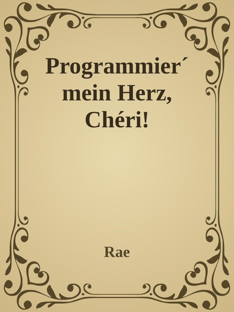 Programmier‘ mein Herz Chéri!