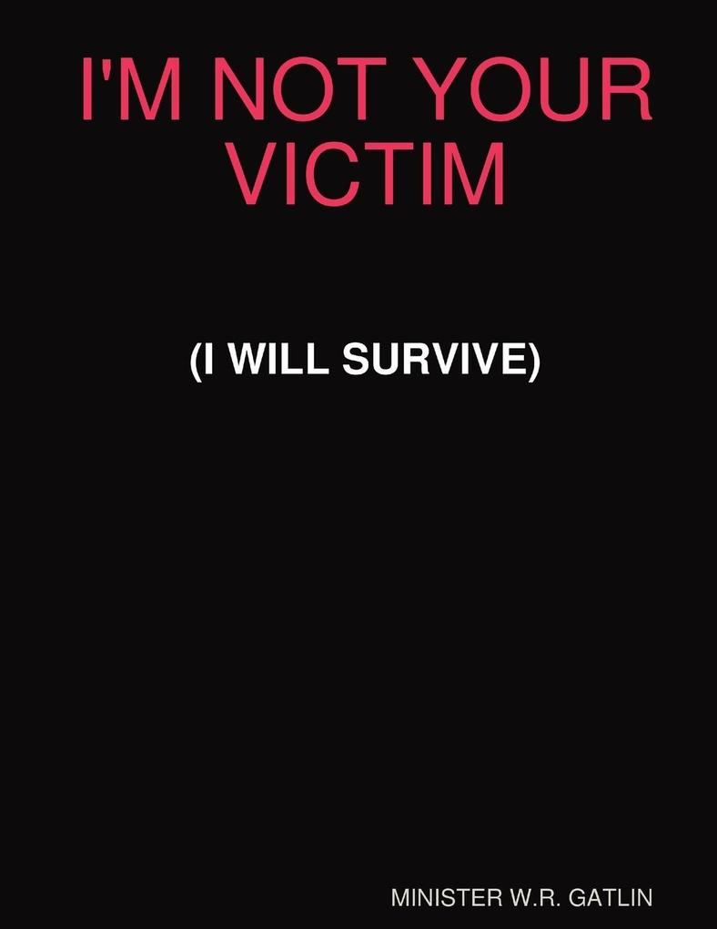 I'M NOT YOUR VICTIM (I WILL SURVIVE)