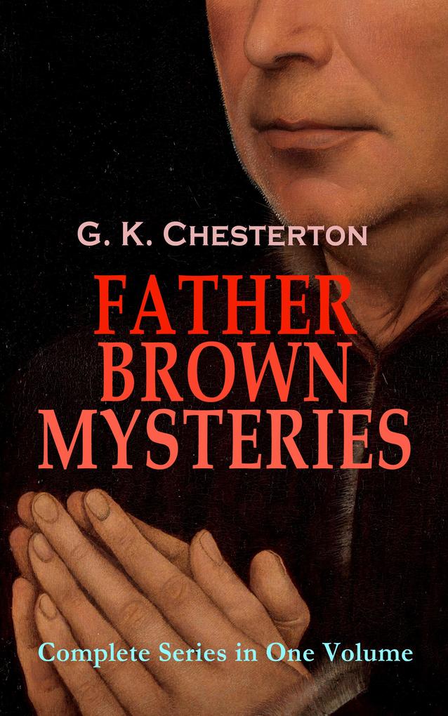 FATHER BROWN MYSTERIES - Complete Series in One Volume - G. K. Chesterton