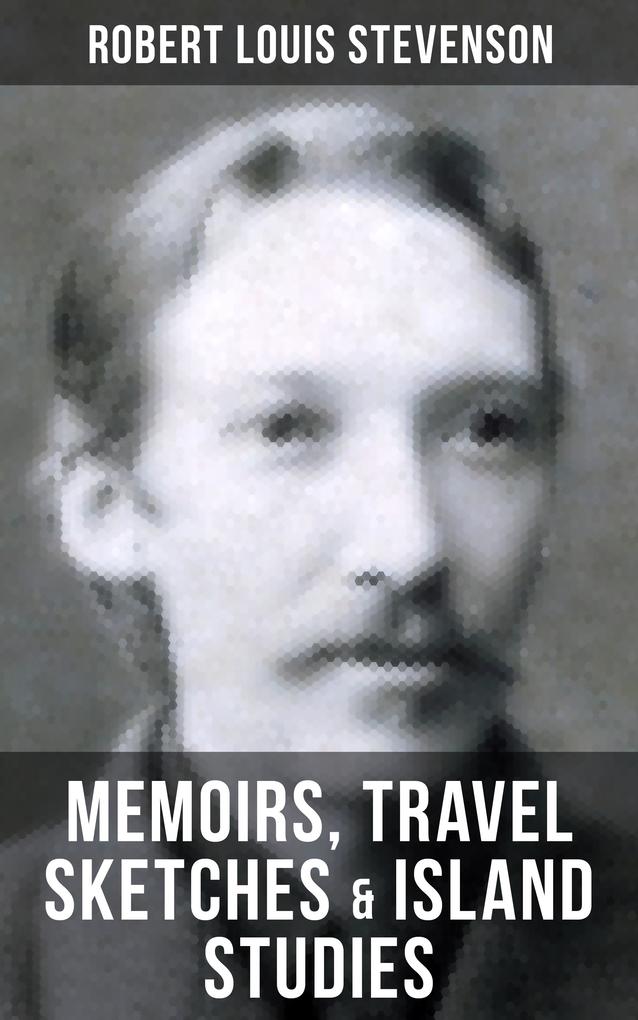 Robert Louis Stevenson: Memoirs Travel Sketches & Island Studies