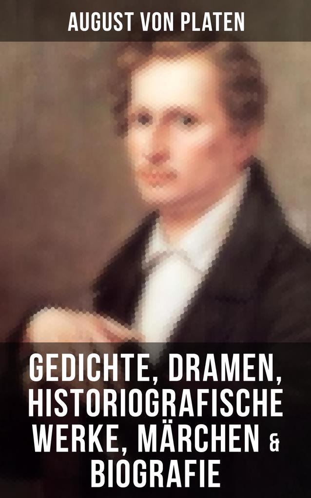 August von Platen: Gedichte Dramen Historiografische Werke Märchen & Biografie