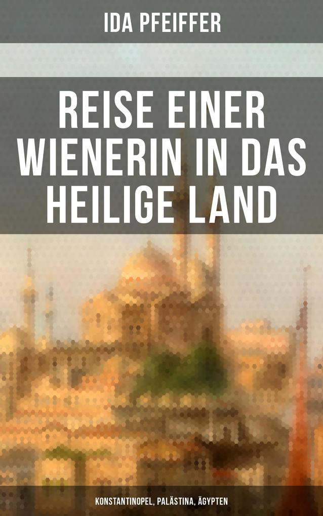Reise einer Wienerin in das Heilige Land - Konstantinopel Palästina Ägypten