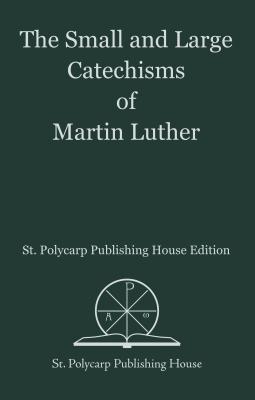 The Small and Large Catechisms of Martin Luther