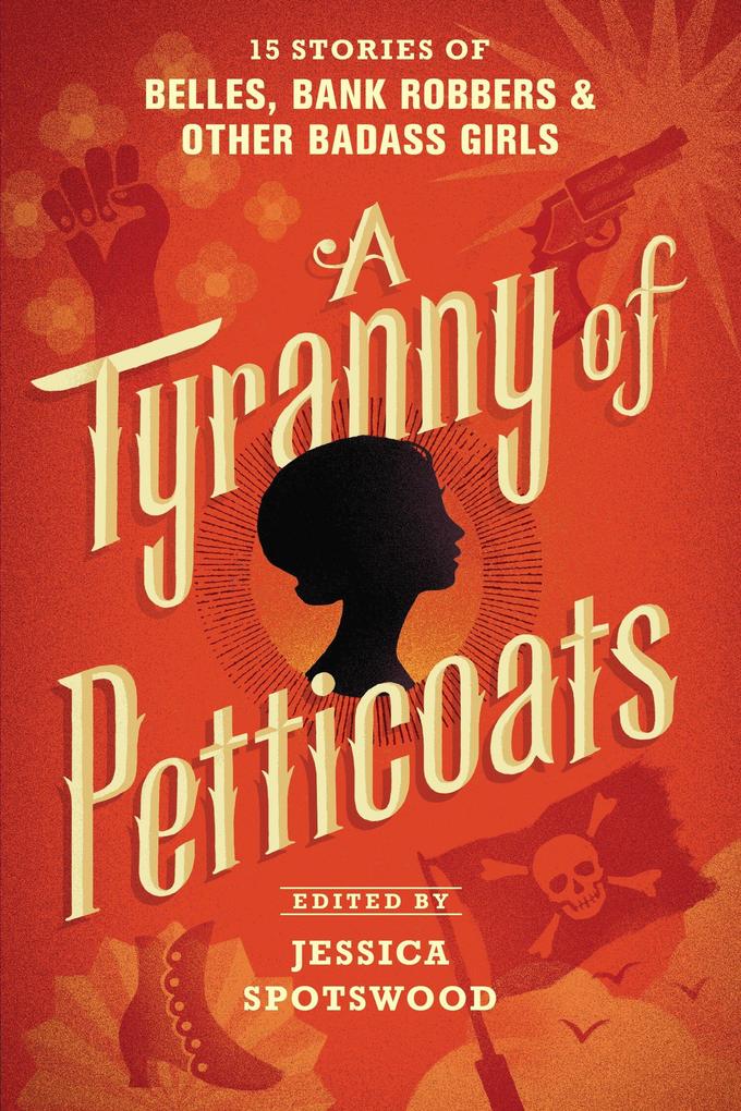 A Tyranny of Petticoats: 15 Stories of Belles Bank Robbers & Other Badass Girls