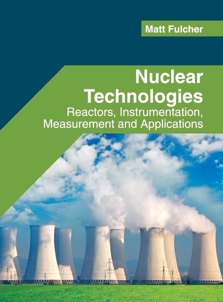 Nuclear Technologies: Reactors Instrumentation Measurement and Applications