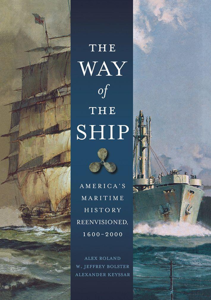 The Way of the Ship: America's Maritime History Reenvisoned 1600-2000 - Alex Roland