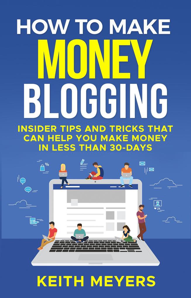 How To Make Money Blogging: Insider Tips And Tricks That Can Help You Make Money In Less Than 30-Days
