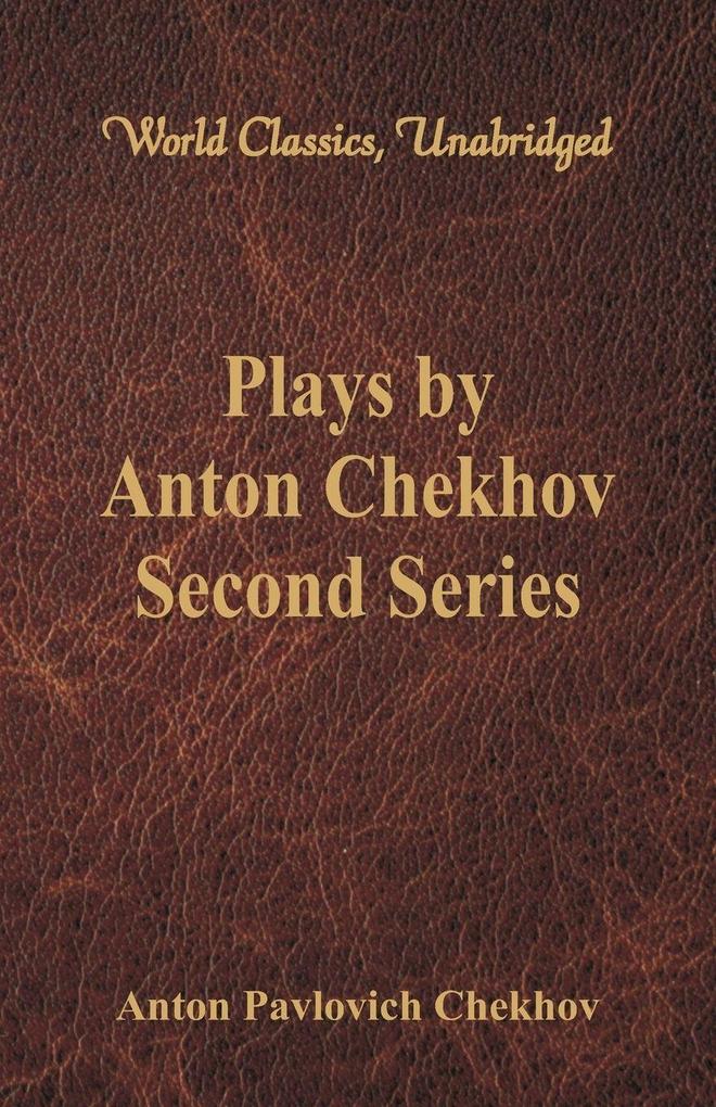 Plays by Anton Chekhov Second Series (World Classics Unabridged)