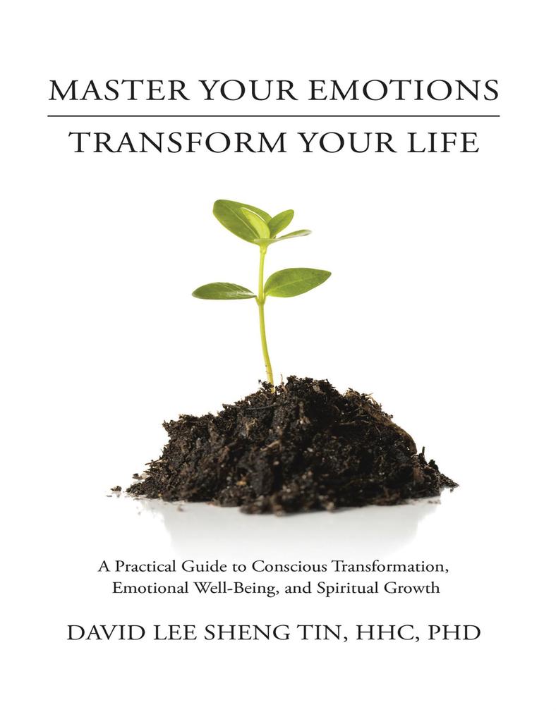 Master Your Emotions Transform Your Life: A Practical Guide to Conscious Transformation Emotional Well-Being and Spiritual Growth