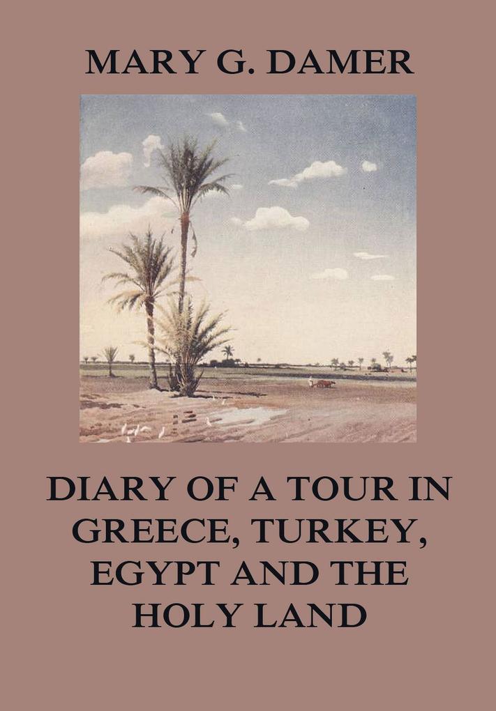 Diary of A Tour in Greece Turkey Egypt and The Holy Land