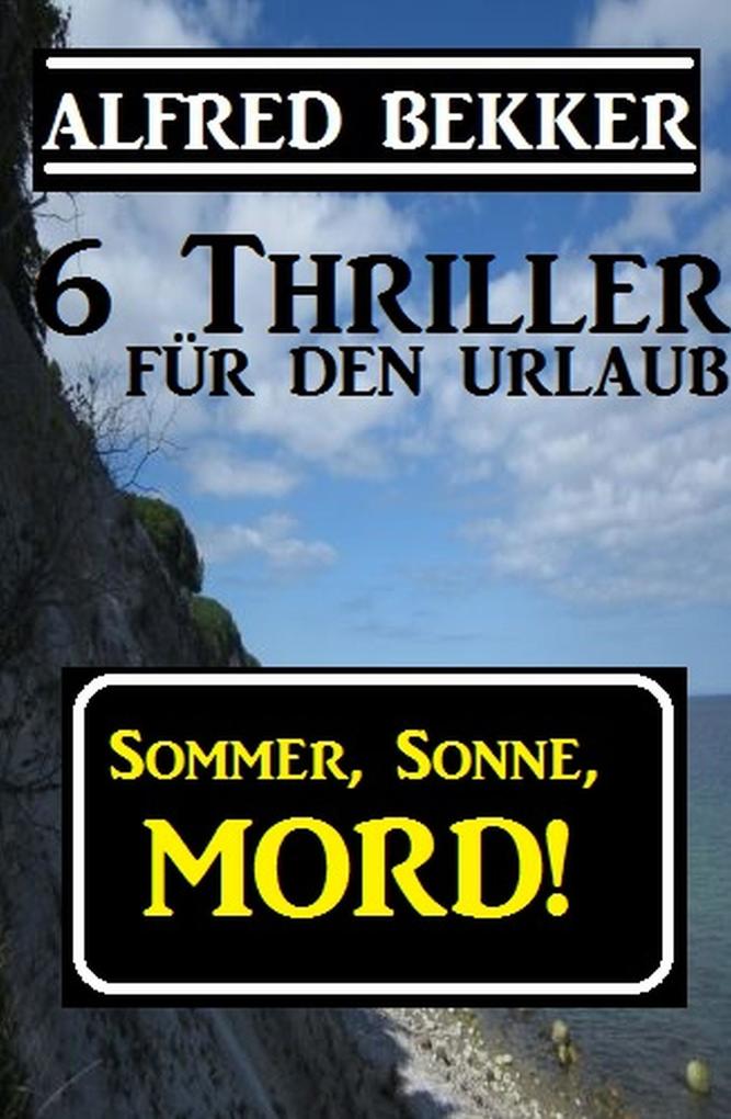 6 Alfred Bekker Thriller - Sommer Sonne Mord!