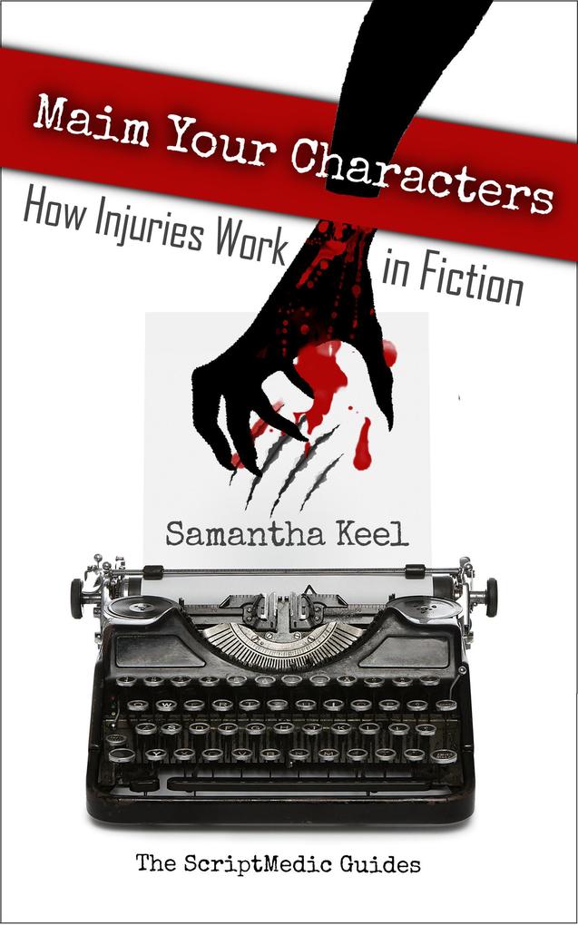Maim Your Characters (The ScriptMedic Guides #1)