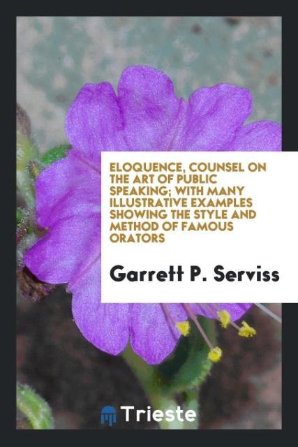 Eloquence counsel on the art of public speaking; with many illustrative examples showing the style and method of famous orators