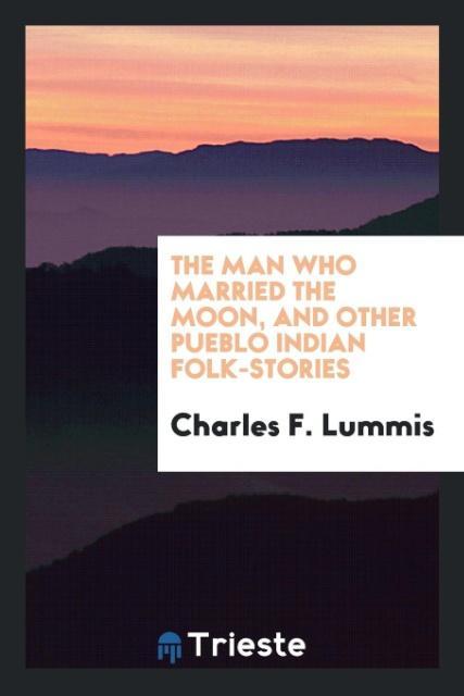 The man who married the moon and other Pueblo Indian folk-stories