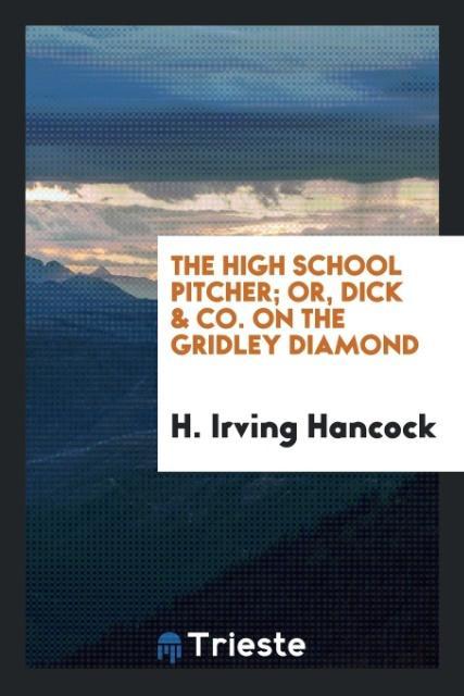 The high school pitcher; or Dick & co. on the Gridley diamond