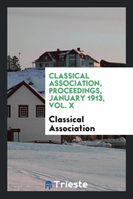 Classical Association Proceedings January 1913 Vol. X