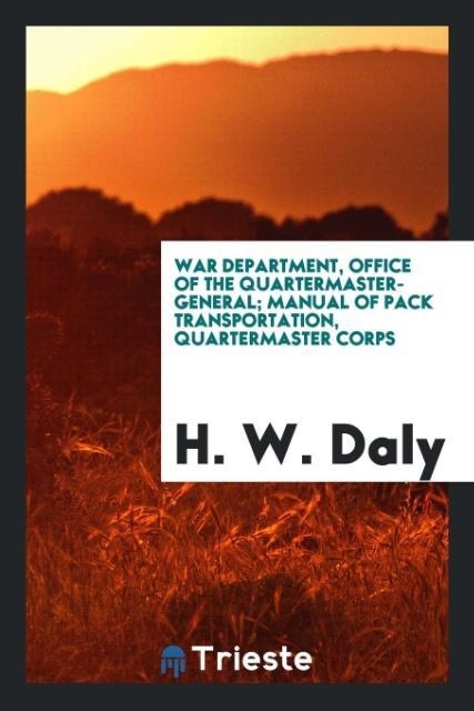 War department Office of the quartermaster-general; Manual of pack transportation quartermaster corps