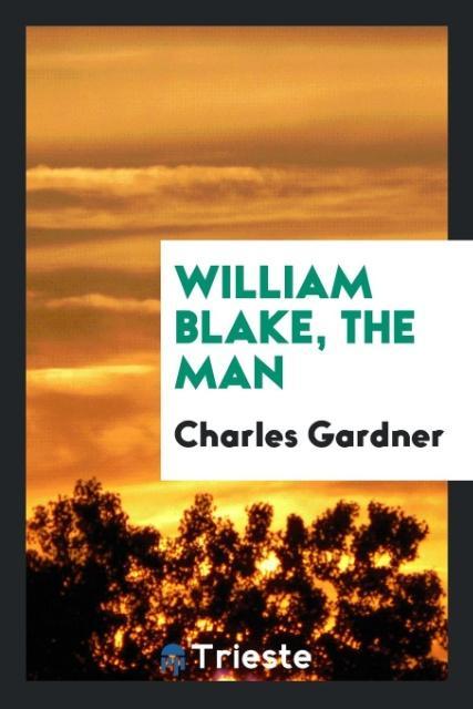 William Blake the man - Charles Gardner