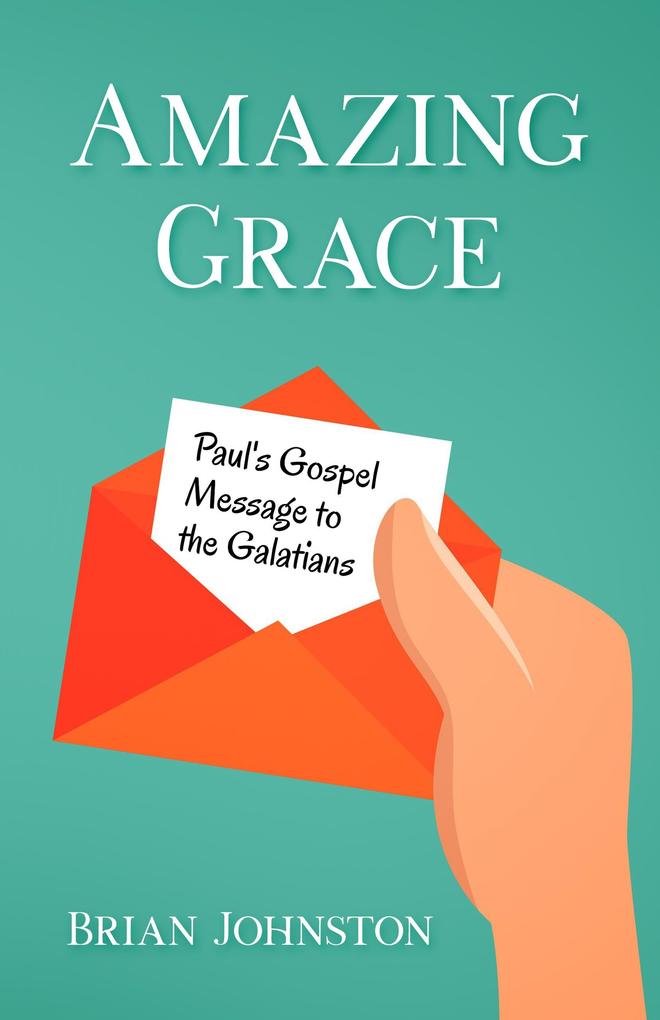Amazing Grace! Paul‘s Gospel Message to the Galatians