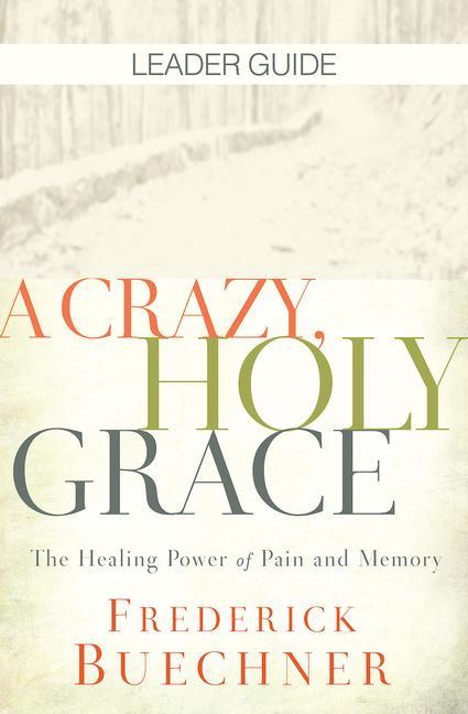 Crazy Holy Grace Leader Guide: The Healing Power of Pain and Memory