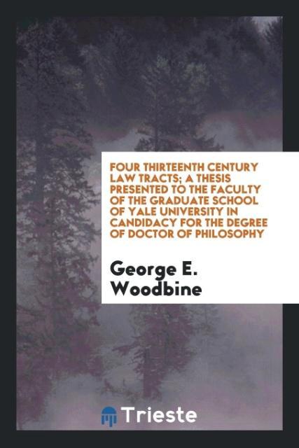 Four thirteenth century law tracts; a thesis presented to the Faculty of the Graduate school of Yale university in candidacy for the degree of doc...