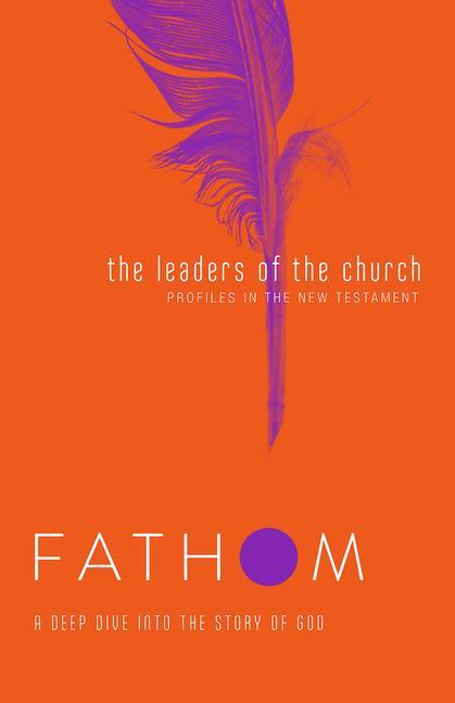Fathom Bible Studies: The Leaders of the Church Student Journal (Gospels Acts and the New Testament Letters)