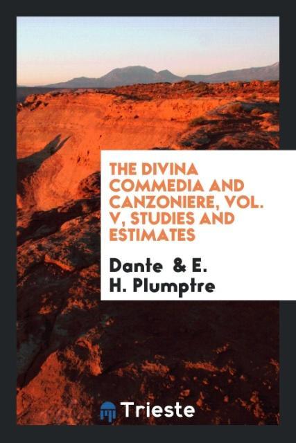The Divina commedia and Canzoniere Vol. V Studies and estimates