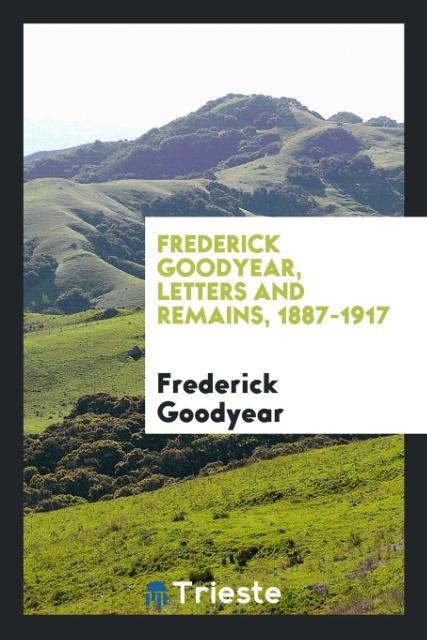 Frederick Goodyear letters and remains 1887-1917