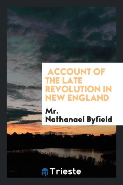 Account of the late revolution in New England als Taschenbuch von Mr. Nathanael Byfield
