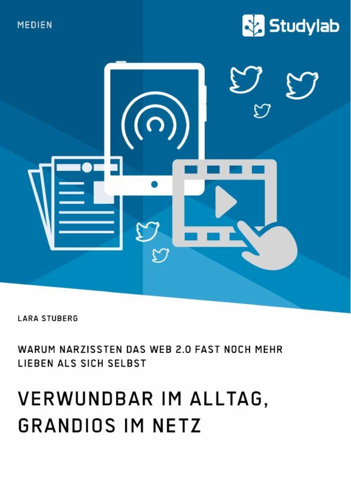 Verwundbar im Alltag grandios im Netz. Warum Narzissten das Web 2.0 fast noch mehr lieben als sich selbst