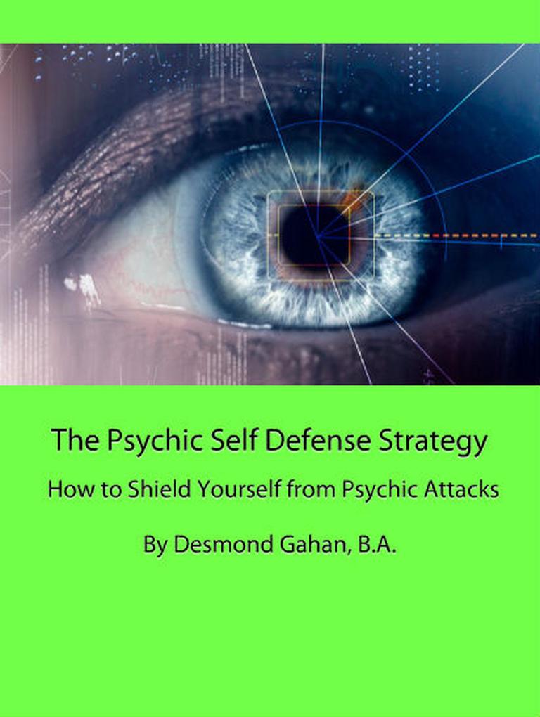 The Psychic Self Defense Strategy: How to Shield Yourself from Psychic Attacks