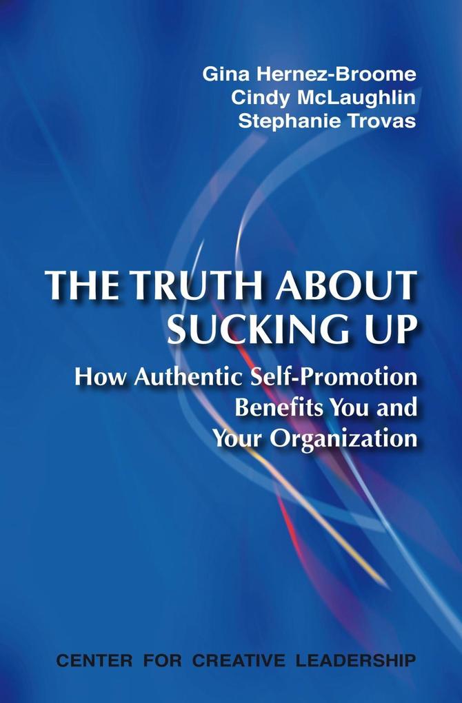 The Truth About Sucking Up: How Authentic Self-Promotion Benefits You and Your Organization