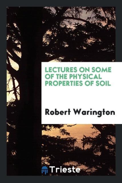 Lectures on some of the physical properties of soil