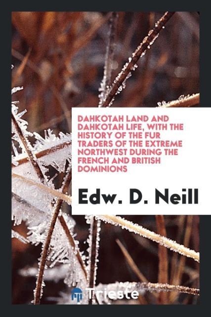 Dahkotah land and Dahkotah life with the history of the fur traders of the extreme Northwest during the French and British dominions
